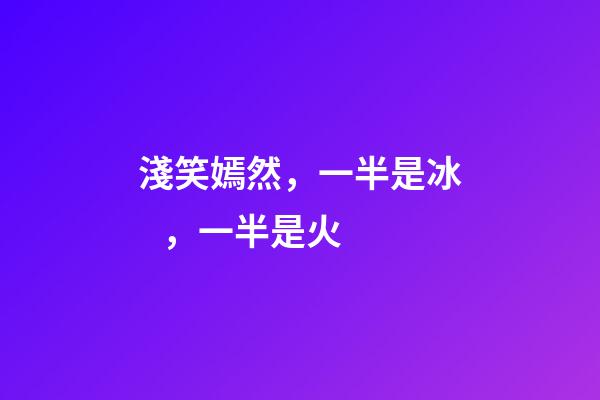 淺笑嫣然，一半是冰，一半是火-第1張-觀點-玄機派